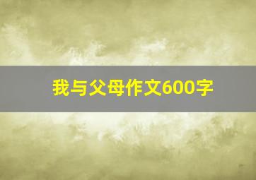 我与父母作文600字