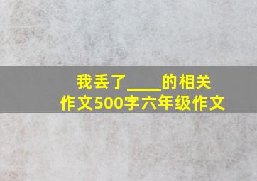 我丢了____的相关作文500字六年级作文