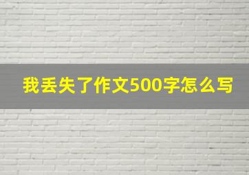 我丢失了作文500字怎么写