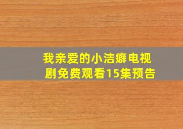 我亲爱的小洁癖电视剧免费观看15集预告