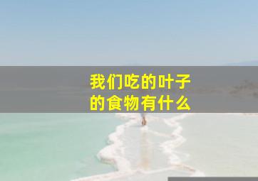 我们吃的叶子的食物有什么