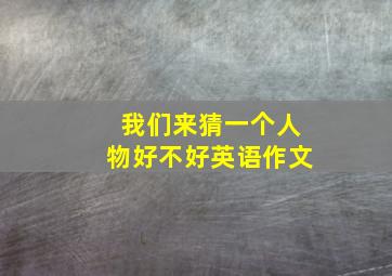 我们来猜一个人物好不好英语作文