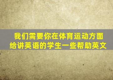 我们需要你在体育运动方面给讲英语的学生一些帮助英文