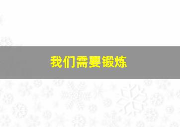 我们需要锻炼