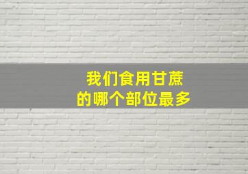 我们食用甘蔗的哪个部位最多