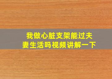 我做心脏支架能过夫妻生活吗视频讲解一下