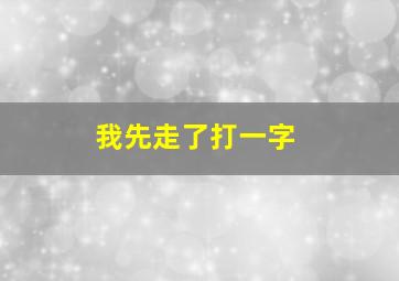 我先走了打一字