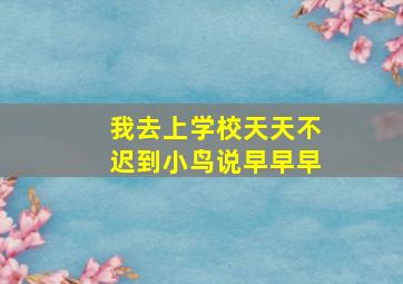 我去上学校天天不迟到小鸟说早早早