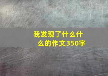 我发现了什么什么的作文350字