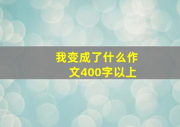 我变成了什么作文400字以上