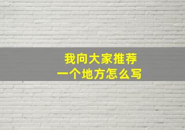 我向大家推荐一个地方怎么写