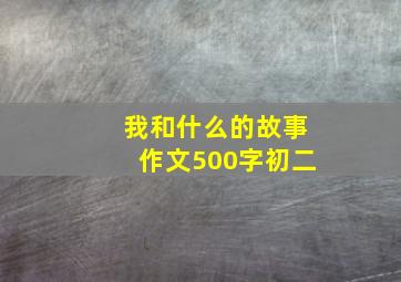 我和什么的故事作文500字初二