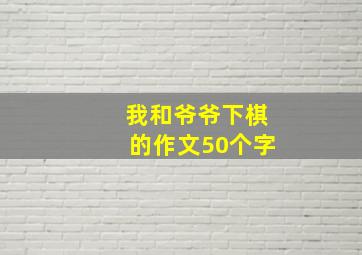 我和爷爷下棋的作文50个字