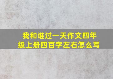 我和谁过一天作文四年级上册四百字左右怎么写