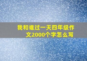 我和谁过一天四年级作文2000个字怎么写