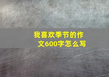 我喜欢季节的作文600字怎么写