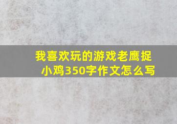 我喜欢玩的游戏老鹰捉小鸡350字作文怎么写