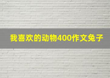 我喜欢的动物400作文兔子