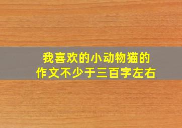 我喜欢的小动物猫的作文不少于三百字左右