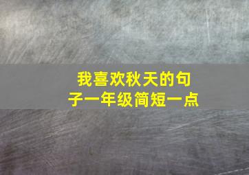 我喜欢秋天的句子一年级简短一点