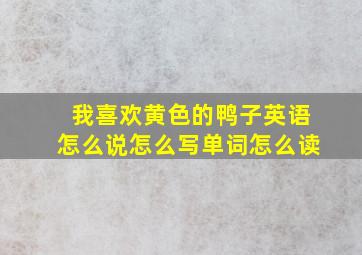 我喜欢黄色的鸭子英语怎么说怎么写单词怎么读