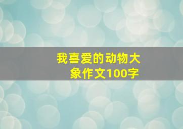 我喜爱的动物大象作文100字