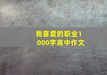 我喜爱的职业1000字高中作文