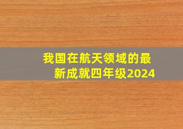 我国在航天领域的最新成就四年级2024