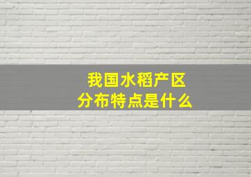 我国水稻产区分布特点是什么