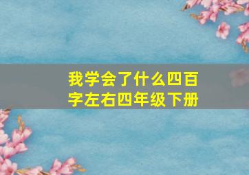 我学会了什么四百字左右四年级下册