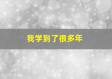 我学到了很多年