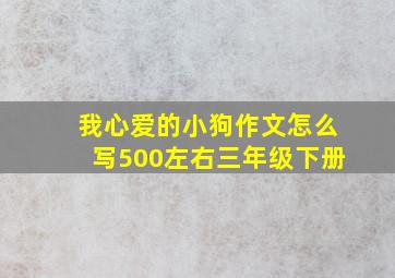 我心爱的小狗作文怎么写500左右三年级下册