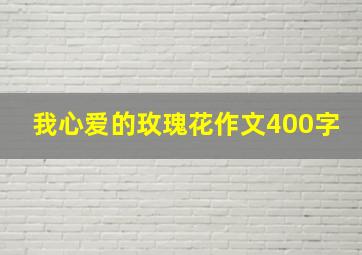 我心爱的玫瑰花作文400字