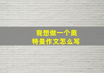 我想做一个奥特曼作文怎么写