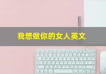 我想做你的女人英文