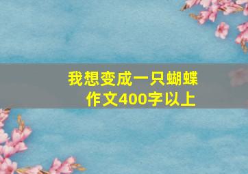 我想变成一只蝴蝶作文400字以上