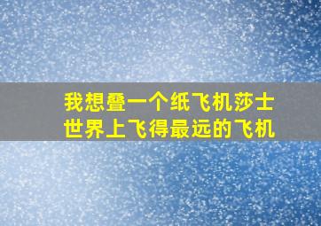 我想叠一个纸飞机莎士世界上飞得最远的飞机