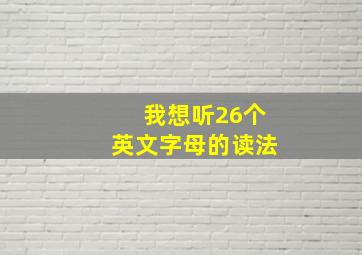 我想听26个英文字母的读法