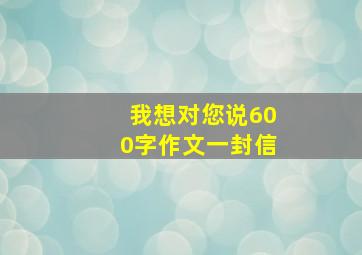 我想对您说600字作文一封信