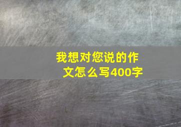 我想对您说的作文怎么写400字