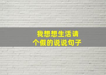 我想想生活请个假的说说句子