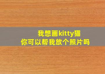 我想画kitty猫你可以帮我放个照片吗