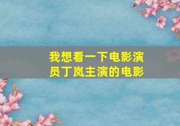 我想看一下电影演员丁岚主演的电影