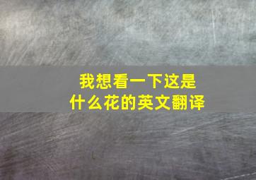 我想看一下这是什么花的英文翻译