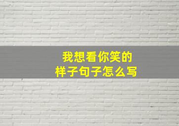 我想看你笑的样子句子怎么写