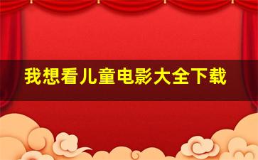 我想看儿童电影大全下载