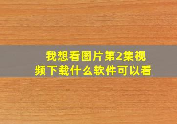 我想看图片第2集视频下载什么软件可以看