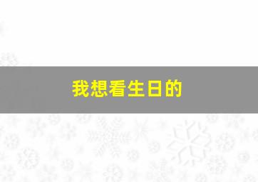 我想看生日的