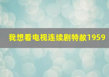 我想看电视连续剧特赦1959