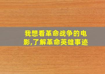 我想看革命战争的电影,了解革命英雄事迹